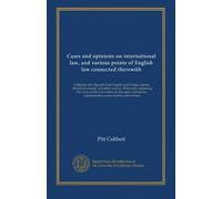 Cases and opinions on international law, and various points of English law connected therewith (v.2): Collected and digested from English and foreign ... supplementary cases, treaties, and statutes