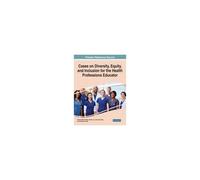 Cases On Diversity, Equity, And Inclusion For The Health Professions Educator