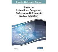 Cases On Instructional Design And Performance Outcomes In Medical Education
