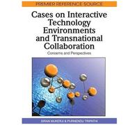 Cases On Interactive Technology Environments And Transnational Collaboration