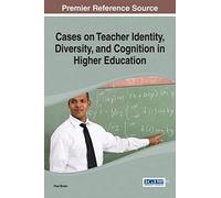 Cases On Teacher Identity, Diversity, And Cognition In Higher Education