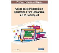 Cases On Technologies In Education From Classroom 2.0 To Society 5.0