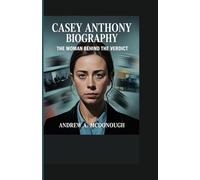 CASEY ANTHONY BIOGRAPHY: The Woman Behind the Verdict