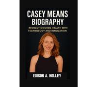 CASEY MEANS BIOGRAPHY: Revolutionizing Health with Technology and Innovation
