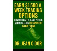 Cash Flow Every Week: Mastering Covered Calls, Cash Puts and Short Selling for Steady Profits