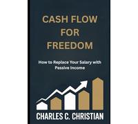 CASH FLOW FOR FREEDOM: How to Replace Your Salary with Passive Income
