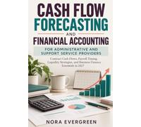 Cash Flow Forecasting and Financial Accounting for Administrative and Support Service Providers: Contract Cash Flows, Payroll Timing, Liquidity Strategies, and Business Finance Essentials in 2027