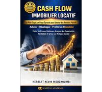 CASH FLOW IMMOBILIER LOCATIF: Le Plan Étape par Étape Éprouvé pour Générer des Revenus Passifs