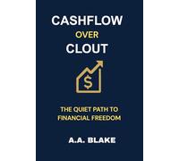 CASH FLOW OVER CLOUT: The Quiet Path to Financial Freedom