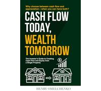 CASH FLOW TODAY, WEALTH TOMORROW: The Investor’s Guide to Creating Cash Flow and Equity from a Single Property