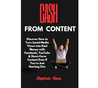 Cash From Content:: Discover How to Turn Social Media Views into Real Money with Facebook, YouTube & Short-Form Content Even If You're Just Starting Out.