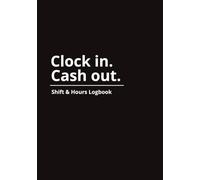 Cash in. Cash out. Shift & Hours Logbook: Logbook to track shifts and hours | 7X10 inches, 100 pages | ... Gift for family, friends, coworkers, boss
