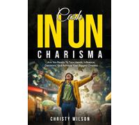 Cash In On Charisma: Are You Ready To Turn Heads, Influence Decisions, And Achieve Your Biggest Dreams?