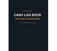 Cash Log Book for Fence Contractors: Small Business Finances and Ledger Book: Dedicated Tracker for Fencing Installations, Repairs, and Gate Projects