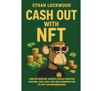 Cash Out with NFT: Create Digital Assets, Build Passive Income, and Join the New Generation of NFT Entrepreneurs