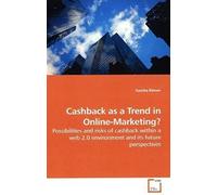 Cashback As A Trend In Online-Marketing?: Possibilities And Risks Of Cashback Within A Web 2.0 Environment And Its Future Perspectives