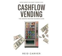 Cashflow Vending: The Vending Machine Business Guide