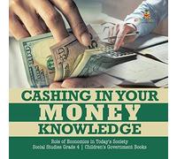 Cashing In Your Money Knowledge Role Of Economics In Today's Society Social Studies Grade 4 Children's Government Books