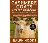 CASHMERE GOATS KEEPER'S HANDBOOK: A Complete Guide to Cashmere Goat Care, Breeding, Fiber Production, Health, Housing, Nutrition, and Sustainable Farming for Beginners and Experienced Keepers