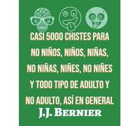 Casi 5000 Chistes Para No Niños, Niños, Niñas, No Niñas, Niñes, No Niñes Y Todo Tipo De Adulto Y No Adulto, Así En General