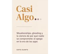 Casi Algo: Situationships, ghosting y la ciencia de por qué nadie se compromete: el apego en la era de las apps