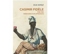 Casimir Fidèle - 1748-1796. Parcours d'un affranchi Julie Duprat (Auteur)