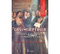 Casimir Perier: Banquier, Entrepreneur et homme d’Etat ; Il a tout réussi… ou presque