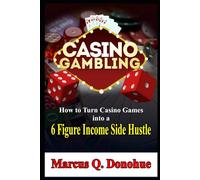 Casino Gambling How to Turn Casino Games into a 6 Figure Income Side Hustle