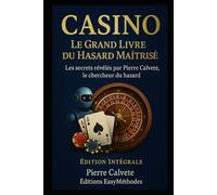 CASINO - Le Grand Livre du Hasard Maîtrisé: Roulette 45, Équilibre du Hasard, Machines à Sous, Vidéo Poker et Blackjack