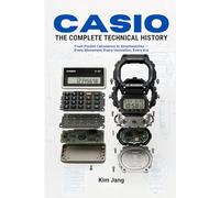 CASIO THE COMPLETE TECHNICAL HISTORY: From Pocket Calculators to Smartwatches - Every Movement, Every Innovation, Every Era