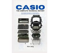CASIO THE COMPLETE TECHNICAL HISTORY: From Pocket Calculators to Smartwatches - Every Movement, Every Innovation, Every Era