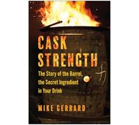 Cask Strength: The Story of the Barrel, the Secret Ingredient in Your Drink