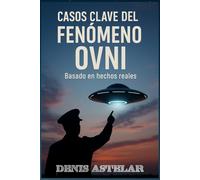 Casos clave del fenómeno OVNI: Basado en hechos reales