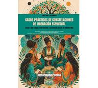 Casos Prácticos de Constelaciones de Liberación Espiritual: Lectura del campo, intervención y resolución desde el método MSA