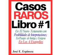 Casos RAROS Libro #1: En El Nuevo Testamento con Posibilidades de Interpretaciones; En Pasajes de Intriga y Enigma En Los 4 Evangelios