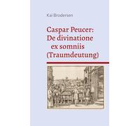 Caspar Peucer: De divinatione ex somniis (Traumdeutung): Zweisprachige Ausgabe
