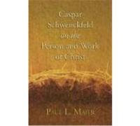 Caspar Schwenckfeld on the Person and Work of Christ: A Study of Schwenckfeldian Theology at Its Core Maier, Paul L. (Auteur)