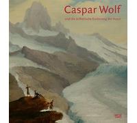 Caspar Wolf und die Asthetische Eroberung der Natur /allemand