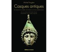 Casques Antiques - Les Visages De La Guerre, De Mycènes À La Fin De L'empire Romain