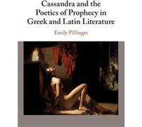 Cassandra and the Poetics of Prophecy in Greek and Latin Literature by Emily Kings College London Pillinger Emily Kings College London Pillinger (Auteur)