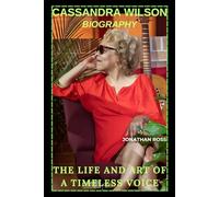 CASSANDRA WILSON BIOGRAPHY: THE LIFE AND ART OF A TIMELESS VOICE.