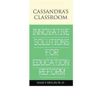 Cassandra's Classroom Innovative Solutions For Education Reform