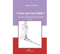 Casse pas ton balai ! Souvenirs d'un travailleur immigré - Eugène Mpundu - L'harmattan - broché - Roman