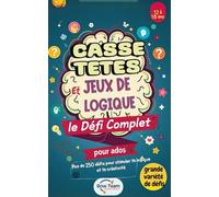 Casse-Têtes et Jeux de Logique : le Défi Complet pour ados: Plus de 250 casse-têtes et jeux de logique pour stimuler l’esprit des jeunes de 12 ans et plus