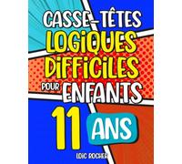 Casse-Têtes Logiques Difficiles pour Enfants de 11 ans et Plus: Plus de 200 jeux pour enfants
