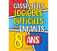 Casse-Têtes Logiques Difficiles pour Enfants de 8 ans: Plus de 200 jeux pour enfants