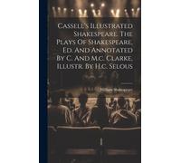 Cassell's Illustrated Shakespeare. The Plays Of Shakespeare, Ed. And Annotated By C. And M.C. Clarke, Illustr. By H.C. Selous