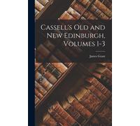 Cassell's Old And New Edinburgh, Volumes 1-3