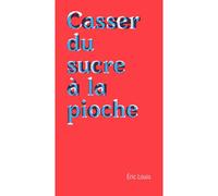 Casser du sucre à la pioche Chroniques de la mort au travail - Eric Louis - Du Commun Les Eds - broché - Essai