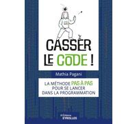 Casser le code ! La méthode pas à pas pour se lancer dans la programmation - Mathia Pagani - Eyrolles - broché - Guide